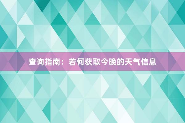 查询指南：若何获取今晚的天气信息